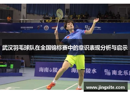 武汉羽毛球队在全国锦标赛中的意识表现分析与启示