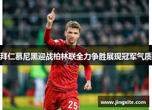 拜仁慕尼黑迎战柏林联全力争胜展现冠军气质